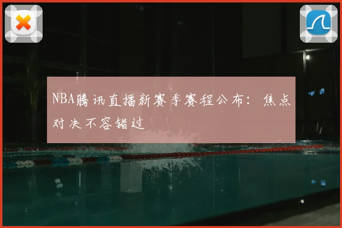 NBA腾讯直播新赛季赛程公布:焦点对决不容错过